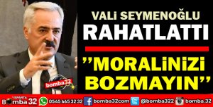 VALİ SEYMENOĞLU MORALİNİZİ BOZMAYIN DEDİ