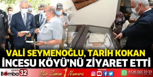 Vali Seymenoğlu tarih kokan İncesu köyünü ziyaret etti