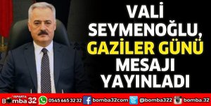 VALİ SEYMENOĞLU’NDAN GAZİLER GÜNÜ MESAJI