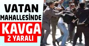 Vatan Mahallesi'nde Kavga: 2 Yaralı!