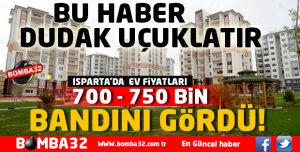  ISPARTA'DA KONUT FİYATINDA 700  750 BİN BANDINI GÖRDÜ