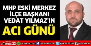 VEDAT YILMAZ'IN ACI GÜNÜ