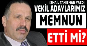 VEKİL ADAYLARIMIZ MEMNUN ETTİ Mİ?