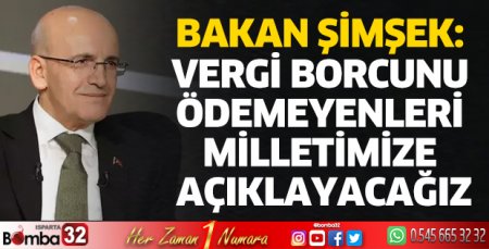 Vergi borcunu ödemeyenleri milletimize açıklayacağız