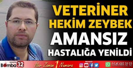 Veteriner hekim Zeybek, amansız hastalığa yenildi