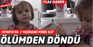 MİNİK ELİF  ölümün kıyısından döndü