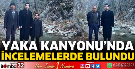Yaka Kanyonu'nda incelemelerde bulundu