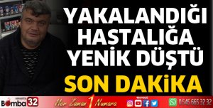 Yakalandığı hastalığa yenildi