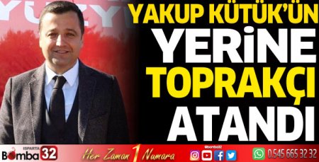 Yakup Kütük'ün yerine Toprakçı atandı
