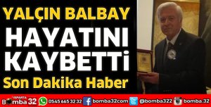 YALÇIN BALBAY HAYATINI KAYBETTİ