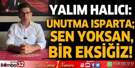 Yalım Halıcı: Unutma Isparta; sen yoksan, bir eksiğiz!