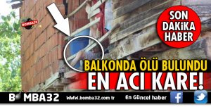 YALNIZ YAŞAYAN ADAM BALKONDA ÖLÜ BULUNDU