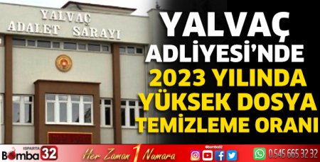 Yalvaç Adliyesi’nde 2023 yılında yüksek dosya temizleme oranı