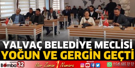 Yalvaç Belediye Meclisi yoğun ve gergin geçti