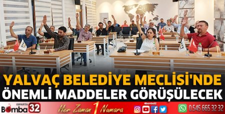 Yalvaç Belediye Meclisi'nde önemli maddeler görüşülecek