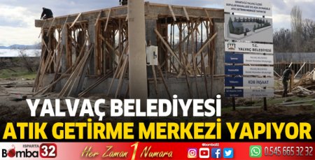 Yalvaç Belediyesi Atık Getirme Merkezi yapıyor