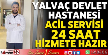Yalvaç Devlet Hastanesi Acil Servisi 24 saat hizmete hazır