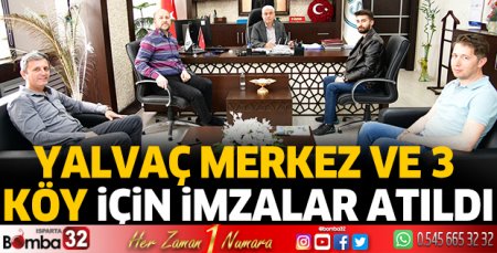 Yalvaç Merkez ve 3 köy için imzalar atıldı