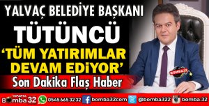 YALVAÇ YATIRIMLARI DEVAM EDİYOR