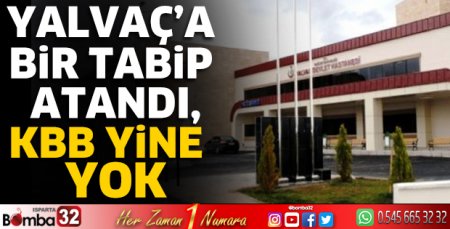 Yalvaç’a bir Tabip atandı, KBB yine yok
