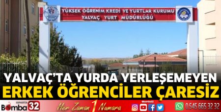 Yalvaç’ta yurda yerleşemeyen erkek öğrenciler çaresiz