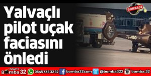 YALVAÇLI PİLOT UÇAK FACİASINI ÖNLEDİ