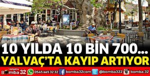 YALVAÇ'TA KAYIP ARTIYOR