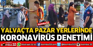 YALVAÇ'TA PAZAR YERLERİNDE KORONAVİRÜS DENETİMİ