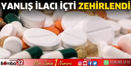Yanlış ilacı içti zehirlendi 