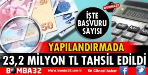 YAPILANDIRMADA 23,2 MİLYON TL TAHSİL EDİLDİ