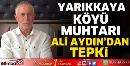 Yarıkkaya Köyü Muhtarı Ali Aydın’dan tepki