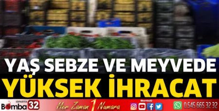 Yaş sebze ve meyvede yüksek ihracat