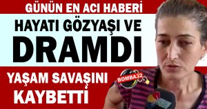 Yaşam savaşını kaybetti