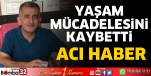 YAŞAM SAVAŞINI KAYBETTİ