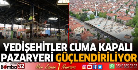 Yedişehitler cuma kapalı pazaryeri güçlendiriliyor