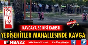 YEDİŞEHİTLER MAHALLESİNDE KAVGA