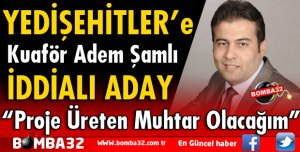 YEDİŞEHİTLER MAHALLESİNE İDDİALI ADAY