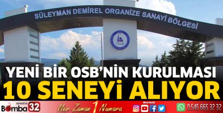 Yeni bir OSB’nin kurulması 10 seneyi alıyor