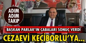 YENİ CEZAEVİ KEÇİBORLU'YA YAPILACAK