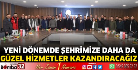 Yeni dönemde şehrimize daha da güzel hizmetler kazandıracağız