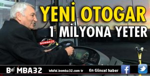 YENİ OTOGAR 1 MİLYONA YETER