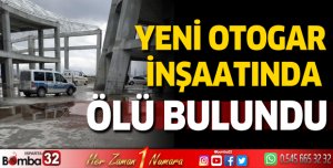 Yeni Otogar inşaatında ölü bulundu