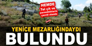 YENİCE MEZARLIĞINDA BULUNDU