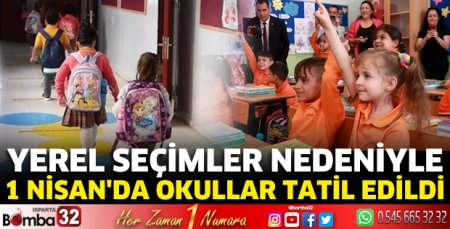 Yerel seçimler nedeniyle 1 Nisan'da okullar tatil edildi