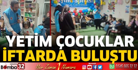 Yetim çocuklar iftarda buluştu