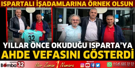Yıllar önce okuduğu Isparta’ya ahde vefasını gösterdi