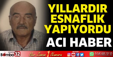 Yıllardır esnaflık yapıyordu... Acı haber