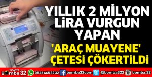 YILLIK 2 MİLYON LİRA VURGUN YAPAN ARAÇ MUAYENE ÇETESİ ÇÖKERTİLDİ