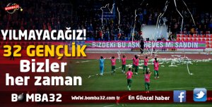 YILMAYACAĞIZ! 32 GENÇLİK 