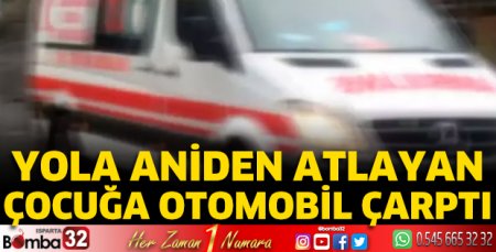Yola aniden atlayan çocuğa otomobil çarptı 